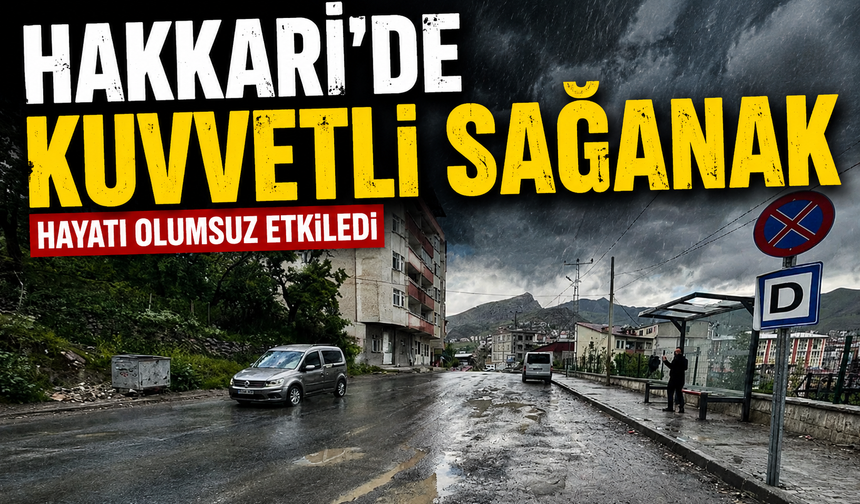 Hakkari’de kuvvetli sağanak hayatı olumsuz etkiledi