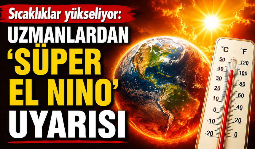 Sıcaklıklar yükseliyor: Uzmanlardan ‘Süper El Nino’ uyarısı