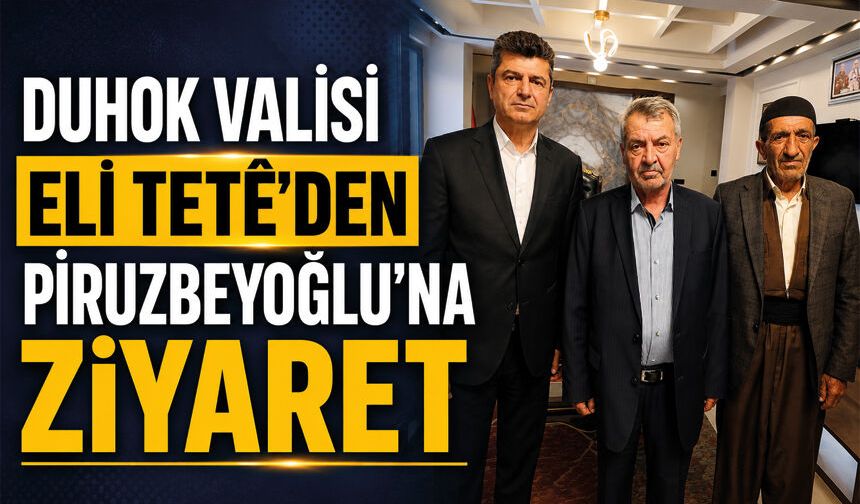 Duhok Valisi Eli Tetê’den Piruzbeyoğlu'na ziyaret