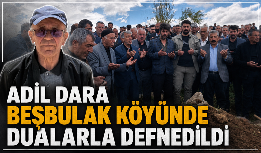 Adil Dara Beşbulak Köyünde dualarla defnedildi