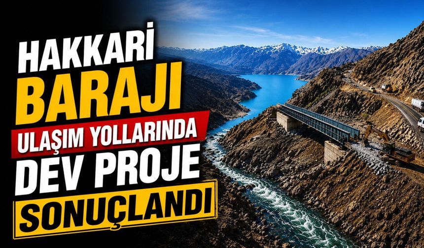 Hakkari Barajı ulaşım yollarında dev proje sonuçlandı
