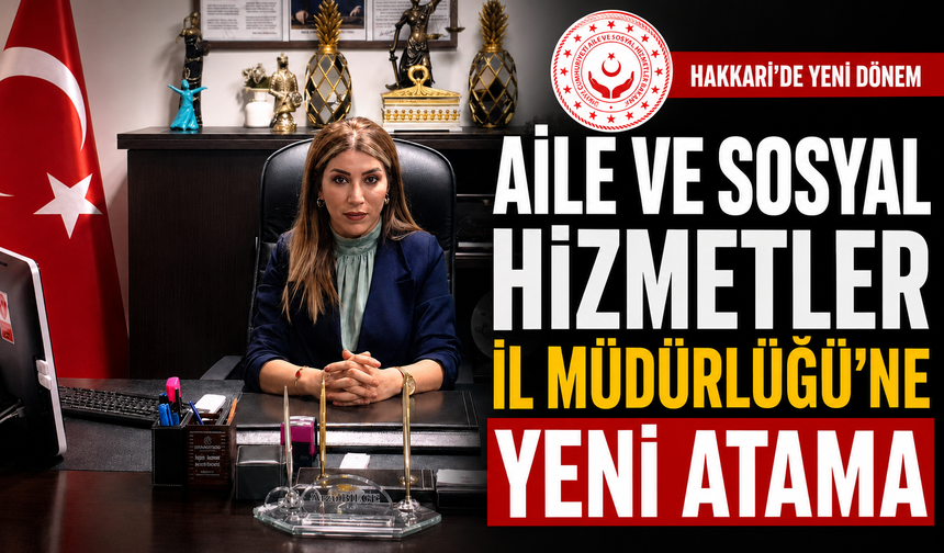 Hakkari Aile ve Sosyal Hizmetler İl Müdürlüğü’ne yeni atama