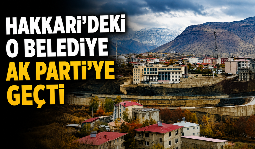 Hakkari'deki o belediye AK Parti'ye geçti