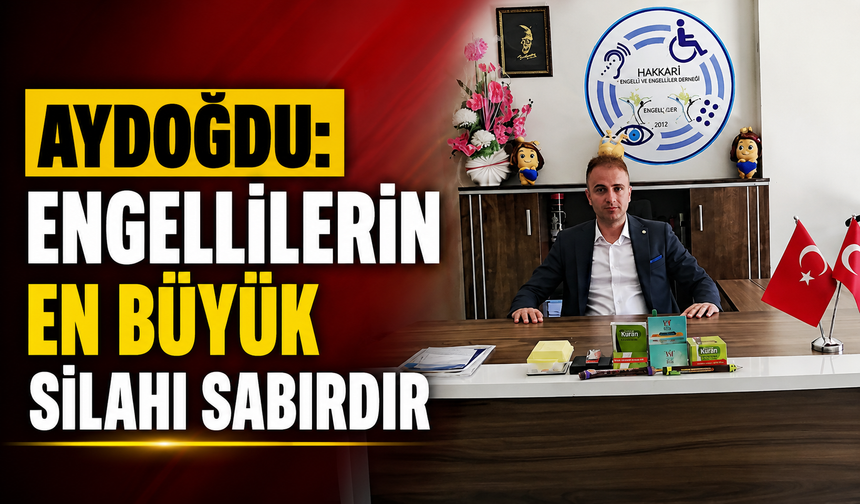 Aydoğdu: Engellilerin en büyük silahı sabırdır
