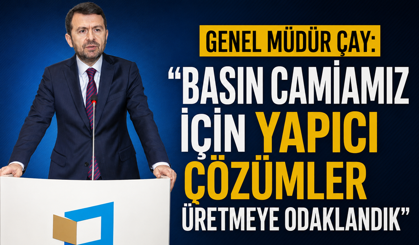 Genel Müdür Çay: Basın camiamız için yapıcı çözümler üretmeye odaklandık