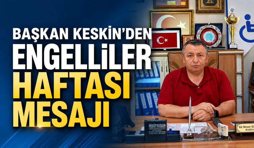 Başkan Keskin’den Engelliler Haftası mesajı