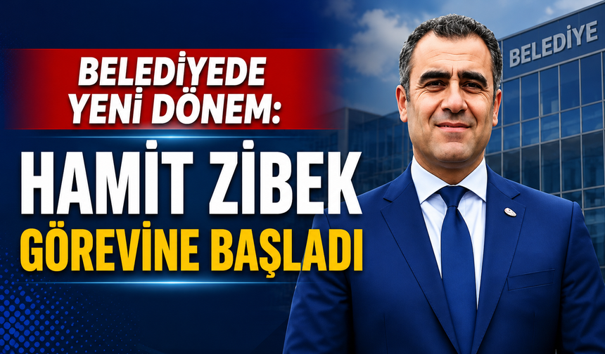 Belediyede yeni dönem: Hamit Zibek görevine başladı