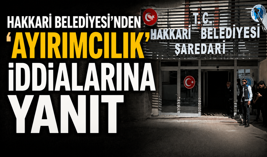 Hakkari Belediyesi'nden 'Ayırımcılık' iddialarına yanıt