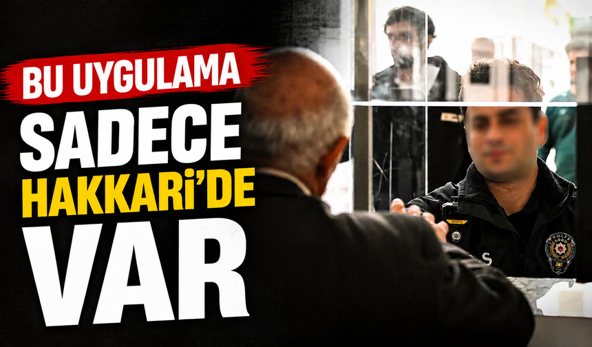 Bu uygulama sadece Hakkari'de var