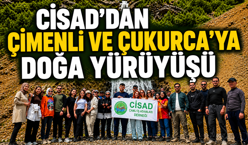CİSAD'dan Çimenli ve Çukurca'ya doğa yürüyüşü