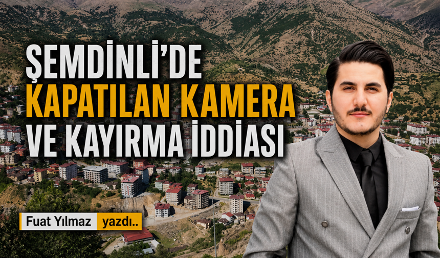 Şemdinli’de kapatılan kamera ve kayırma iddiası