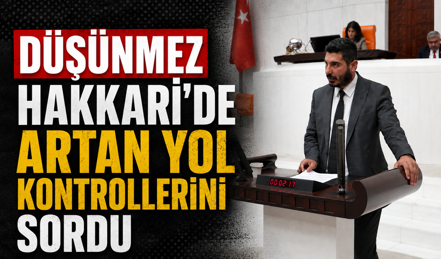 Düşünmez Hakkari'de artan yol kontrollerini sordu
