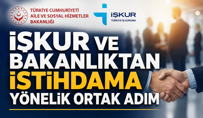 İŞKUR ve Bakanlıktan istihdama yönelik ortak adım