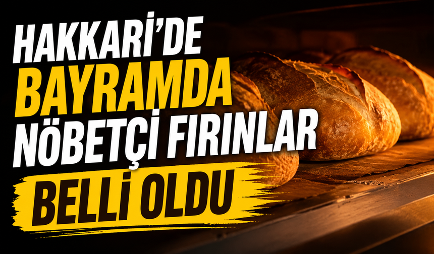 Hakkari'de bayramda nöbetçi fırınlar belli oldu