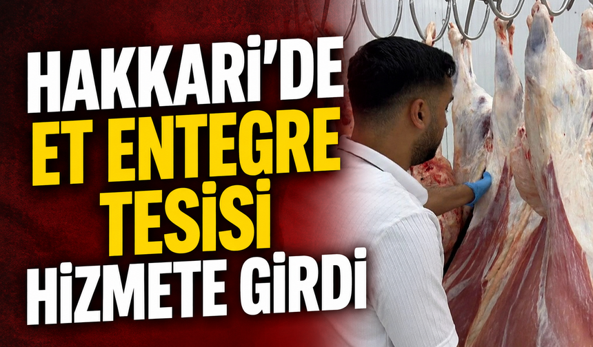 Hakkari’de Et Entegre Tesisi hizmete girdi