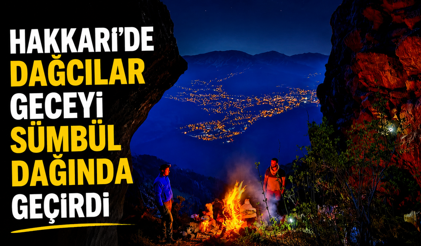 Hakkari'de dağcılar geceyi Sümbül Dağında geçirdi