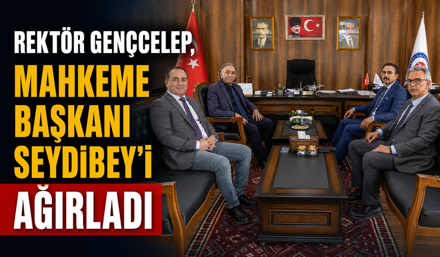 Rektör Gençcelep, Mahkeme Başkanı Seydibey’i ağırladı