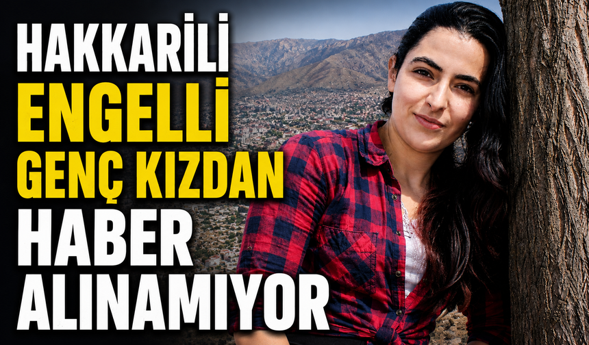 Hakkarili engelli genç kızdan haber alınamıyor