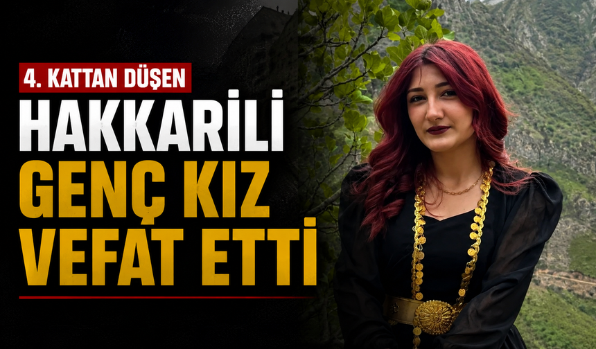 4. kattan düşen Hakkarili genç kız vefat etti
