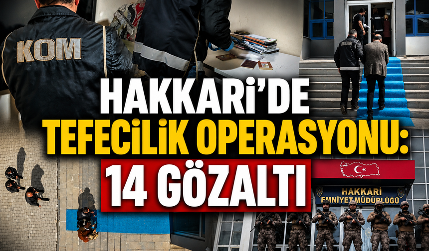 Hakkari’de tefecilik operasyonu: 14 gözaltı