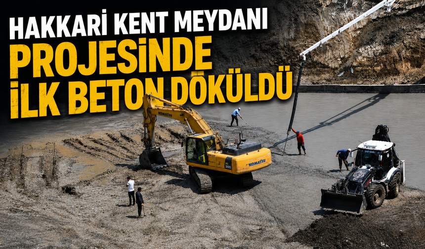 Hakkari Kent Meydanı Projesinde ilk beton döküldü