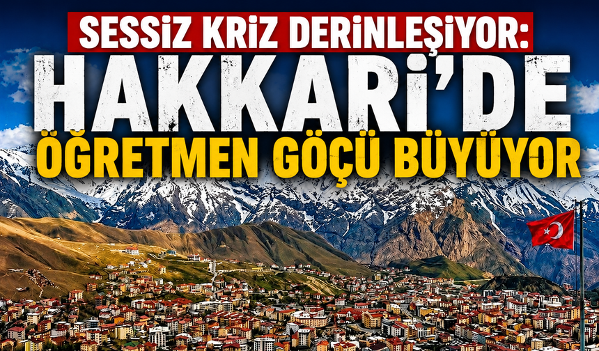 'Sessiz kriz derinleşiyor: Hakkari’de öğretmen göçü büyüyor'