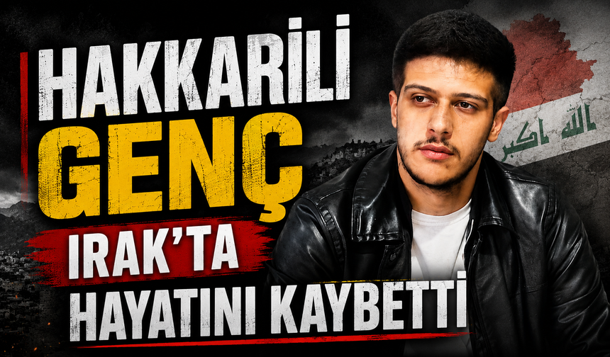 Hakkarili genç Irak’ta hayatını kaybetti