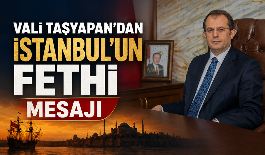 Vali Taşyapan'dan İstanbul’un Fethi mesajı