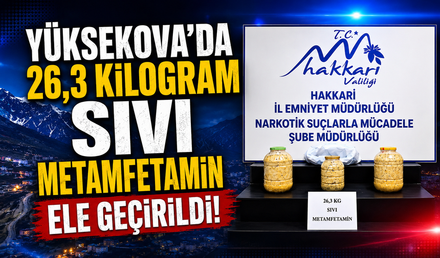 Yüksekova’da 26,3 kilogram sıvı metamfetamin ele geçirildi
