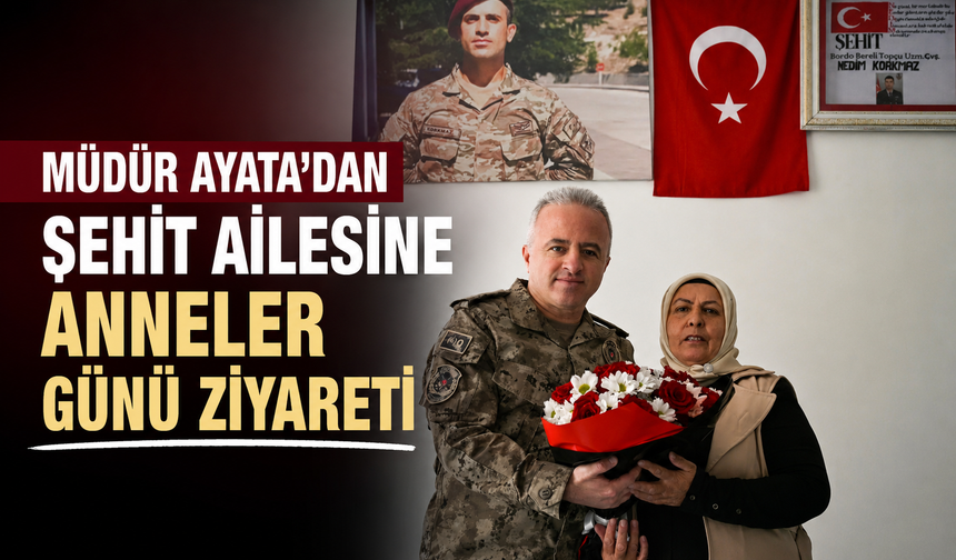 Müdür Ayata’dan şehit ailesine Anneler Günü ziyareti