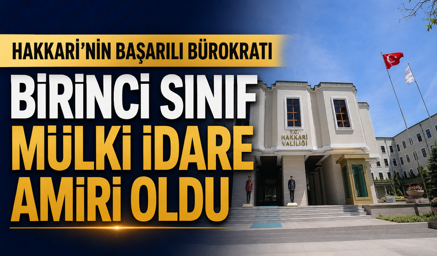 Hakkari’nin başarılı bürokratı birinci sınıf Mülki İdare Amiri oldu