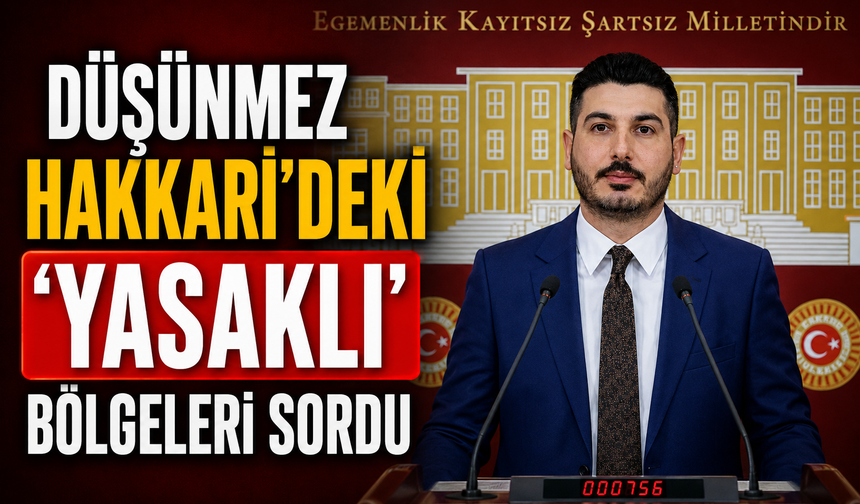 Düşünmez Hakkari'deki 'Yasaklı' bölgeleri sordu