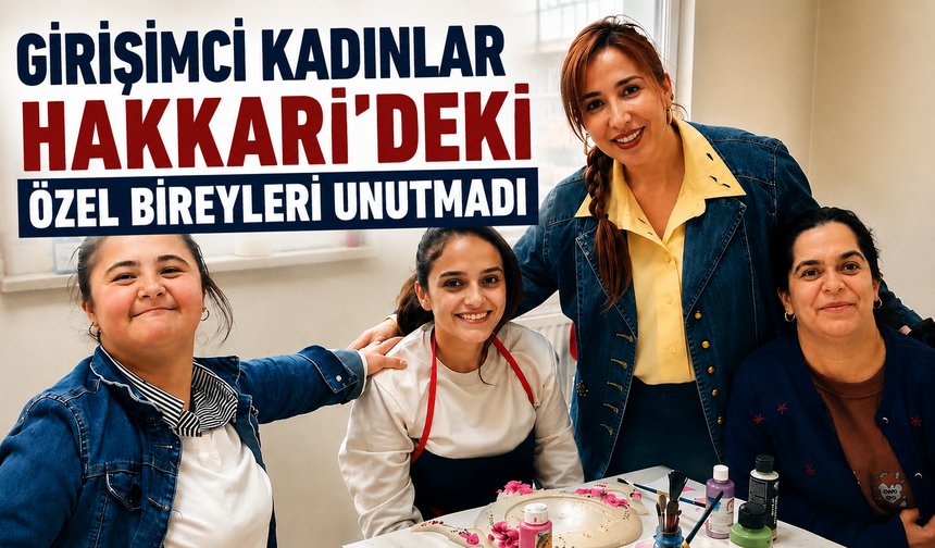 Girişimci kadınlar Hakkari'deki özel bireyleri unutmadı