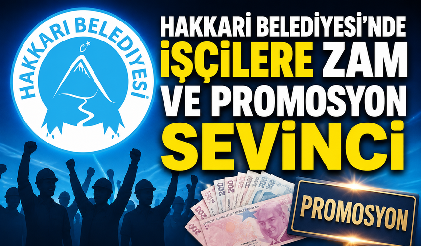 Hakkari Belediyesi’nde işçilere zam ve promosyon sevinci