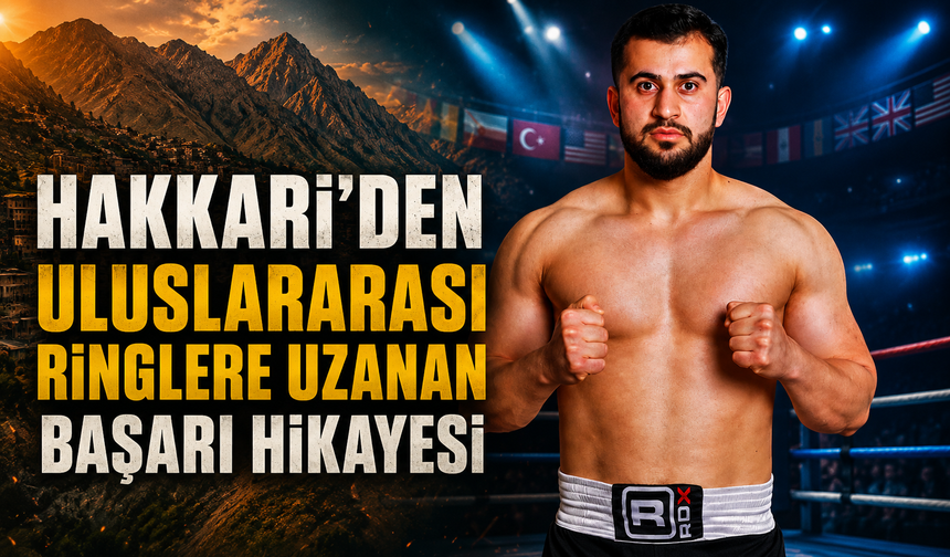 Hakkari’den uluslararası ringlere uzanan başarı hikayesi