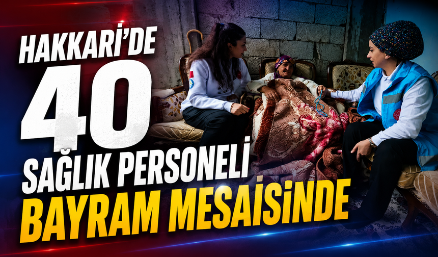 Hakkari’de 40 sağlık personeli bayram mesaisinde