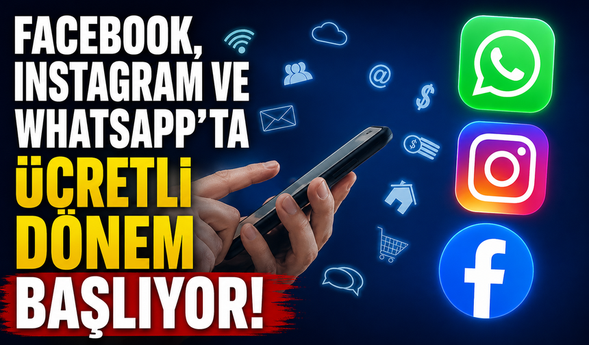 Facebook, Instagram ve WhatsApp’ta ücretli dönem başlıyor