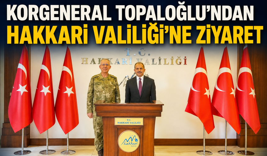 Korgeneral Topaloğlu’ndan Hakkari Valiliği’ne ziyaret