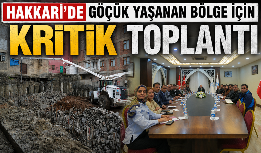 Hakkari'de göçük yaşanan bölge için kritik toplantı
