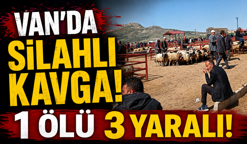 Van'da silahlı kavga: 1 ölü 3 yaralı