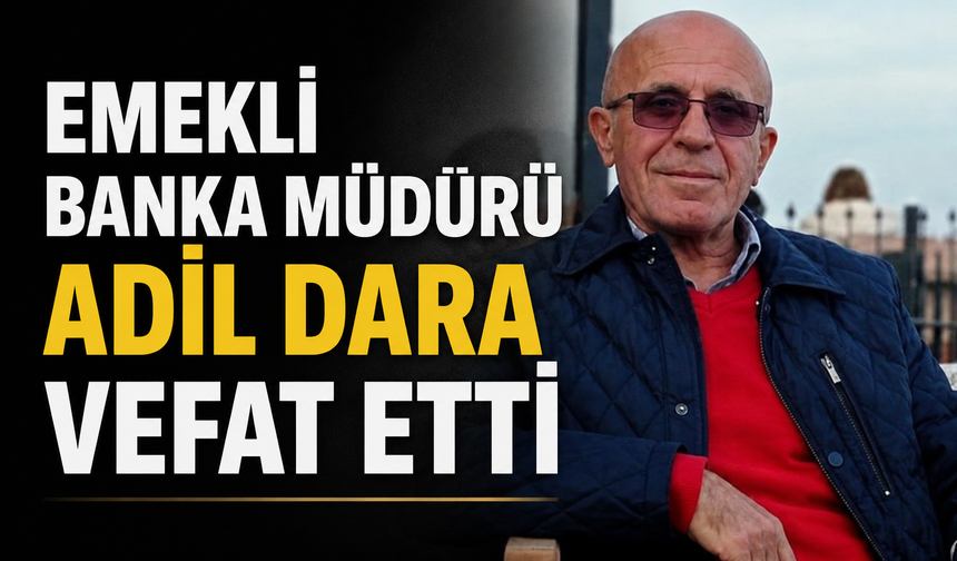 Emekli Banka Müdürü Adil Dara vefat etti