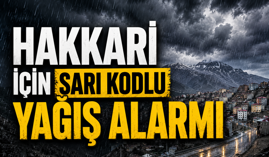 Hakkari için sarı kodlu yağış alarmı