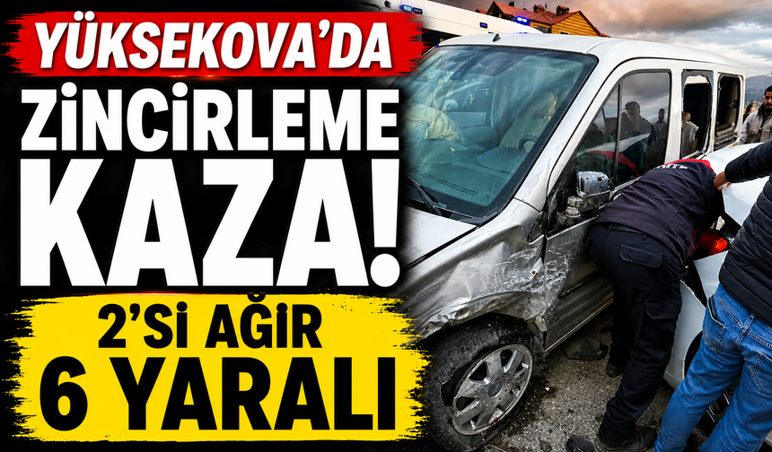 Yüksekova’da zincirleme kaza: 2’si ağır 6 yaralı