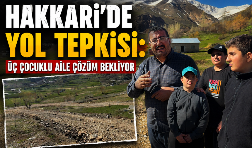 Hakkari’de yol tepkisi: Üç çocuklu aile çözüm bekliyor