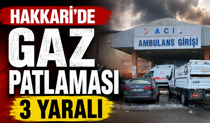 Hakkari'de gaz patlaması: 3 yaralı