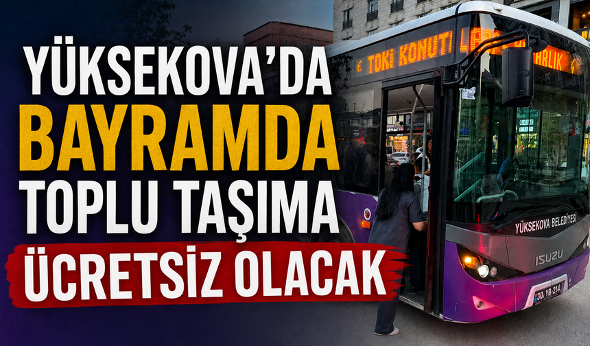Yüksekova’da bayramda toplu taşıma ücretsiz olacak