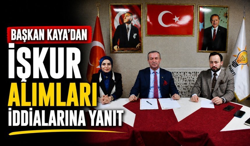 AK Parti İl Başkanı  Kaya’dan İŞKUR iddialarına yanıt