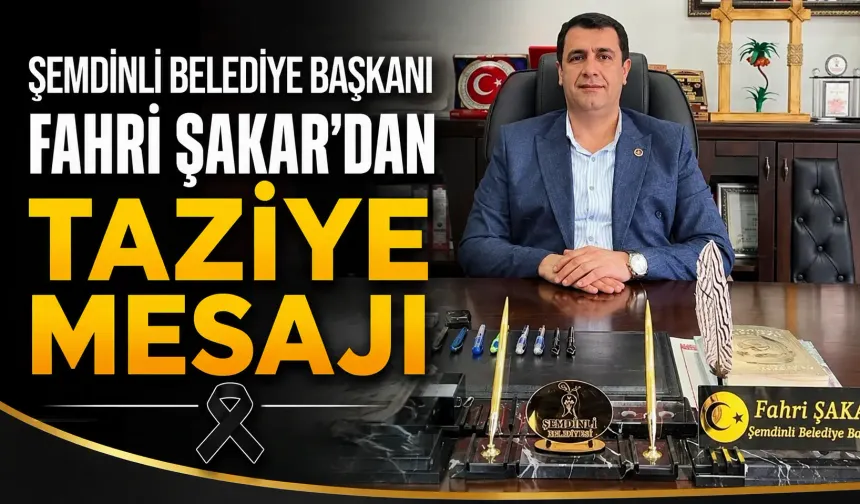 Şemdinli Belediye Başkanı Fahri Şakar’dan taziye mesajı