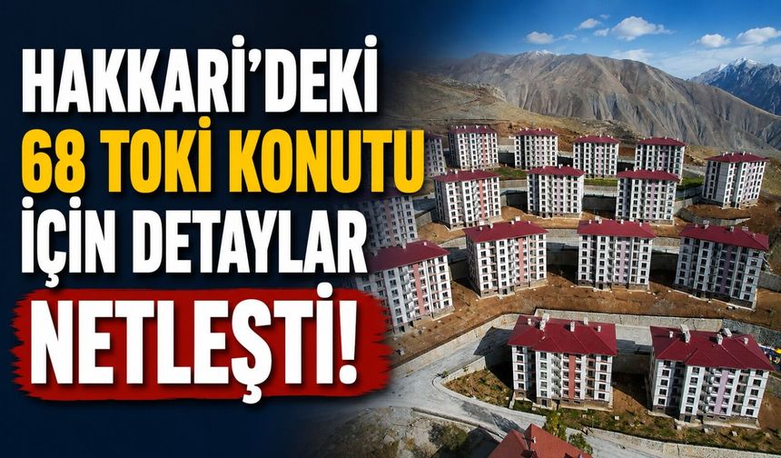 Hakkari’deki 68 TOKİ konutu için detaylar netleşti