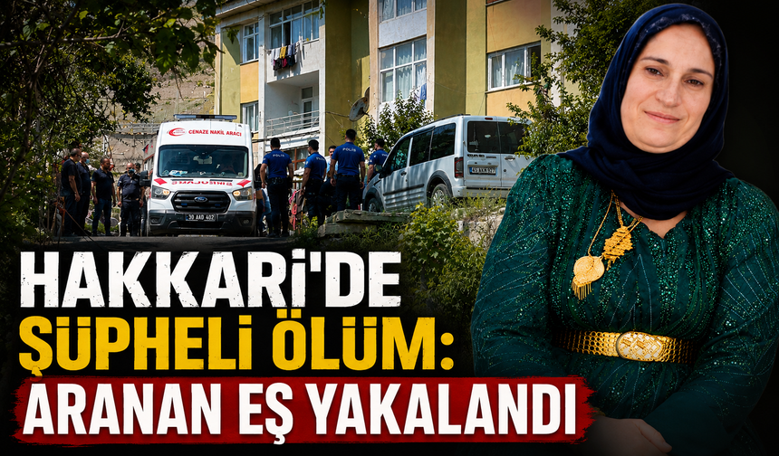 Hakkari'de şüpheli ölüm: Aranan eş yakalandı